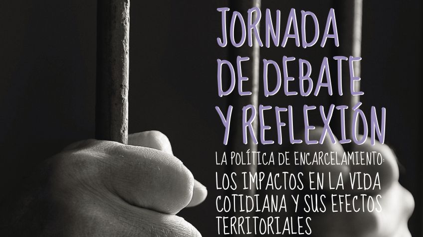 "La política de encarcelamiento: los impactos en la vida cotidiana y sus efectos territoriales"