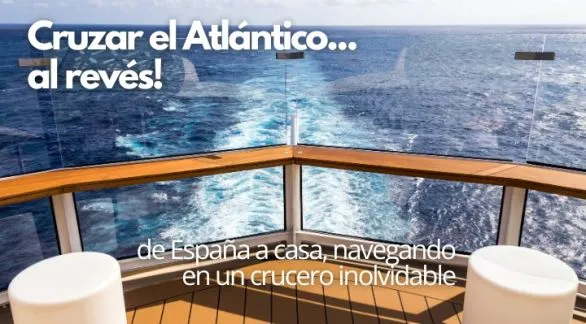 Cruzar el Atlántico... al revés: de España a casa, navegando en un crucero inolvidable